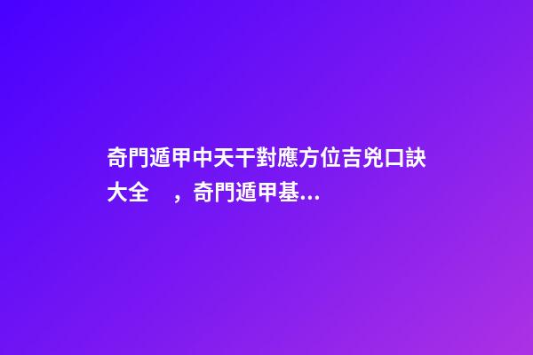 奇門遁甲中天干對應方位吉兇口訣大全，奇門遁甲基本要領